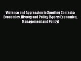 Read Violence and Aggression in Sporting Contests: Economics History and Policy (Sports Economics