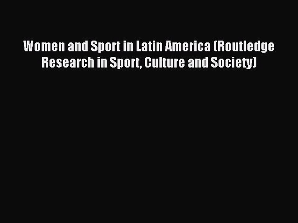 Read Women and Sport in Latin America (Routledge Research in Sport Culture and Society) Ebook