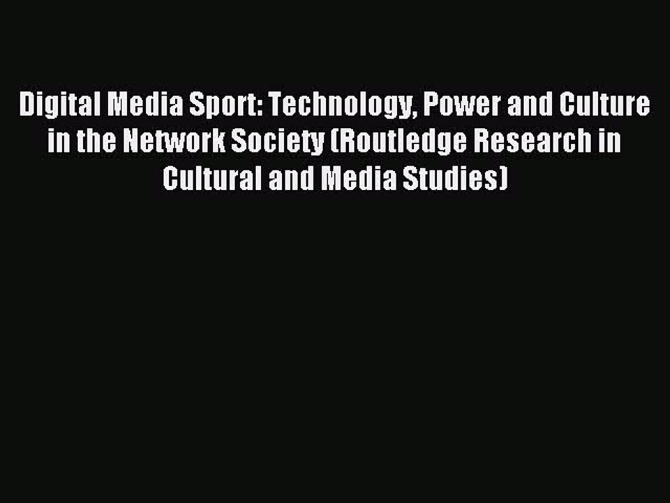 Read Digital Media Sport: Technology Power and Culture in the Network Society (Routledge Research