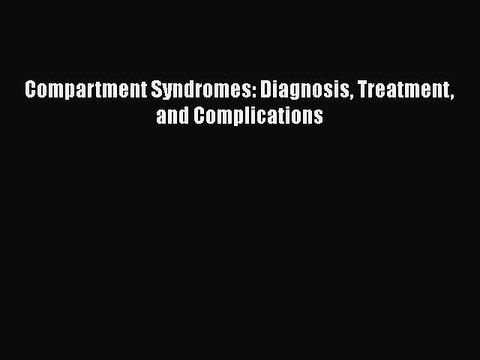 Download Compartment Syndromes: Diagnosis Treatment and Complications Read Online