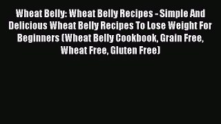 Read Wheat Belly: Wheat Belly Recipes - Simple And Delicious Wheat Belly Recipes To Lose Weight