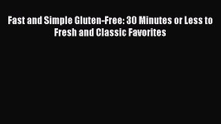 Read Fast and Simple Gluten-Free: 30 Minutes or Less to Fresh and Classic Favorites Ebook Free