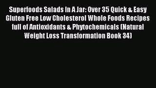 Read Superfoods Salads In A Jar: Over 35 Quick & Easy Gluten Free Low Cholesterol Whole Foods