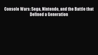 [Download PDF] Console Wars: Sega Nintendo and the Battle that Defined a Generation Read Free