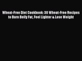 Read Wheat-Free Diet Cookbook: 30 Wheat-Free Recipes to Burn Belly Fat Feel Lighter & Lose