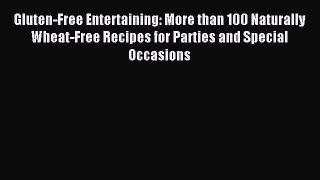 Read Gluten-Free Entertaining: More than 100 Naturally Wheat-Free Recipes for Parties and Special
