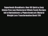 Read Superfoods Breakfasts: Over 80 Quick & Easy Gluten Free Low Cholesterol Whole Foods Recipes