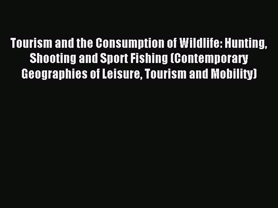 Read Tourism and the Consumption of Wildlife: Hunting Shooting and Sport Fishing (Contemporary
