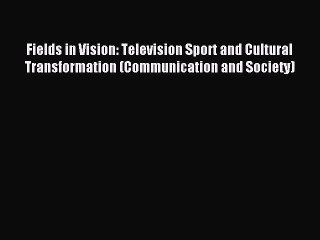 Read Fields in Vision: Television Sport and Cultural Transformation (Communication and Society)