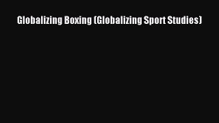 Read Globalizing Boxing (Globalizing Sport Studies) Ebook Free