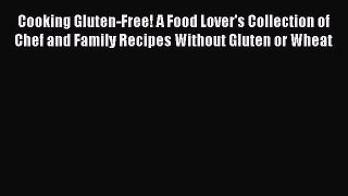 Read Cooking Gluten-Free! A Food Lover's Collection of Chef and Family Recipes Without Gluten