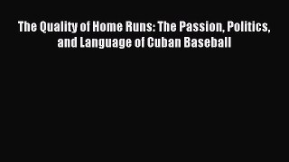 Read The Quality of Home Runs: The Passion Politics and Language of Cuban Baseball Ebook Free