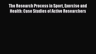 Read The Research Process in Sport Exercise and Health: Case Studies of Active Researchers
