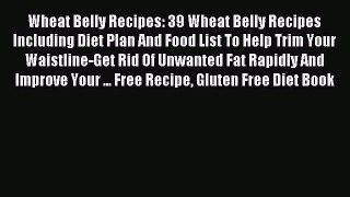 Download Wheat Belly Recipes: 39 Wheat Belly Recipes Including Diet Plan And Food List To Help