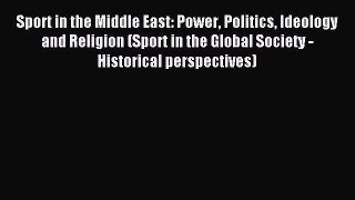 Read Sport in the Middle East: Power Politics Ideology and Religion (Sport in the Global Society
