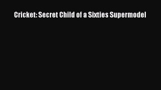 [PDF] Cricket: Secret Child of a Sixties Supermodel [Download] Full Ebook