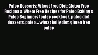 Read Paleo Desserts: Wheat Free Diet: Gluten Free Recipes & Wheat Free Recipes for Paleo Baking