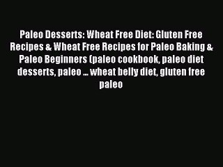 Read Paleo Desserts: Wheat Free Diet: Gluten Free Recipes & Wheat Free Recipes for Paleo Baking