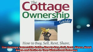FREE PDF  The Cottage Ownership Guide How to Buy Sell Rent Share Hand Down and Retire to Your  FREE BOOOK ONLINE