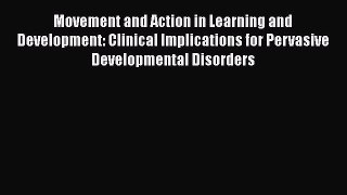 [Read book] Movement and Action in Learning and Development: Clinical Implications for Pervasive