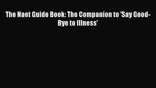 [Read book] The Naet Guide Book: The Companion to 'Say Good-Bye to Illness' [Download] Full