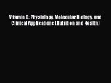 [Read book] Vitamin D: Physiology Molecular Biology and Clinical Applications (Nutrition and