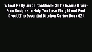 Read Wheat Belly Lunch Cookbook: 30 Delicious Grain-Free Recipes to Help You Lose Weight and