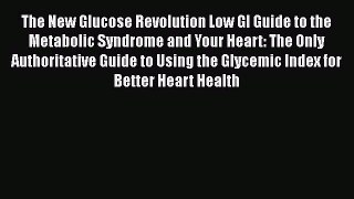 [Read book] The New Glucose Revolution Low GI Guide to the Metabolic Syndrome and Your Heart: