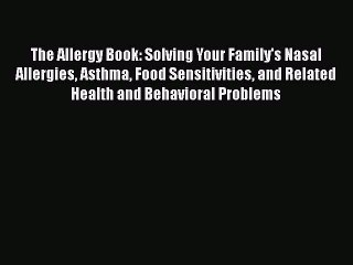 [Read book] The Allergy Book: Solving Your Family's Nasal Allergies Asthma Food Sensitivities