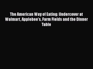 [Read book] The American Way of Eating: Undercover at Walmart Applebee's Farm Fields and the