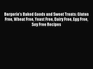 Read Bergerie's Baked Goods and Sweet Treats: Gluten Free Wheat Free Yeast Free Dairy Free