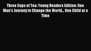 Read Three Cups of Tea: Young Readers Edition: One Man's Journey to Change the World... One