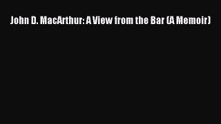 Read John D. MacArthur: A View from the Bar (A Memoir) Ebook Free