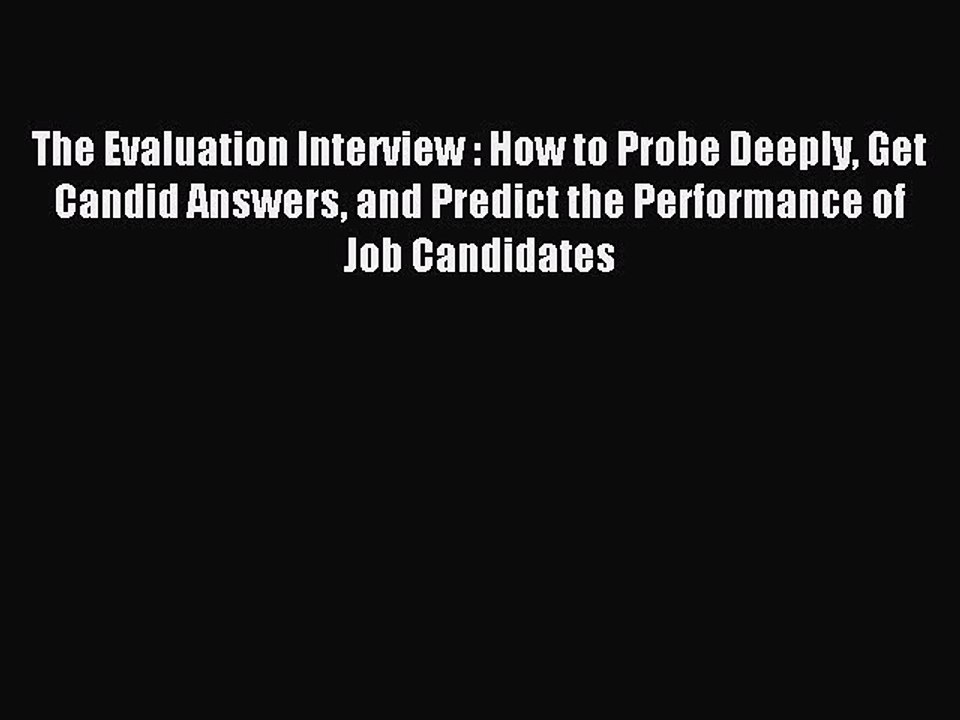 [Download PDF] The Evaluation Interview : How to Probe Deeply Get Candid Answers and Predict
