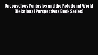 [Read book] Unconscious Fantasies and the Relational World (Relational Perspectives Book Series)