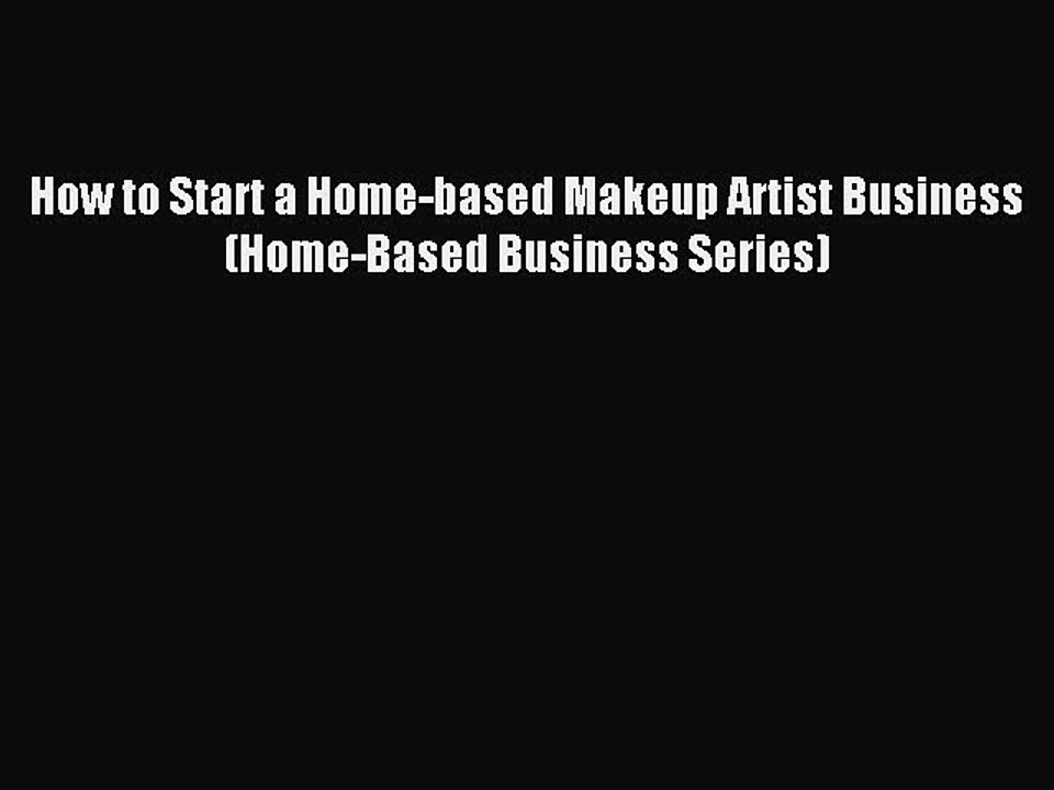 [Download PDF] How to Start a Home-based Makeup Artist Business (Home-Based Business Series)