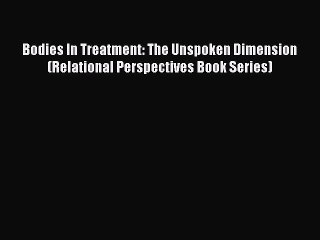 [Read book] Bodies In Treatment: The Unspoken Dimension (Relational Perspectives Book Series)