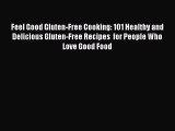 Read Feel Good Gluten-Free Cooking: 101 Healthy and Delicious Gluten-Free Recipes  for People