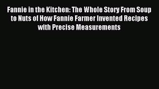 Read Fannie in the Kitchen: The Whole Story From Soup to Nuts of How Fannie Farmer Invented