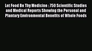 Read Let Food Be Thy Medicine : 750 Scientific Studies and Medical Reports Showing the Personal