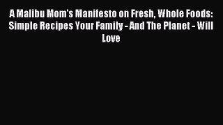 Read A Malibu Mom's Manifesto on Fresh Whole Foods: Simple Recipes Your Family - And The Planet