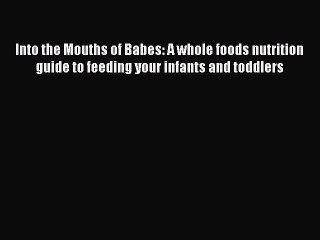 Download Video: Read Into the Mouths of Babes: A whole foods nutrition guide to feeding your infants and toddlers