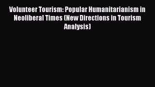 Read Volunteer Tourism: Popular Humanitarianism in Neoliberal Times (New Directions in Tourism
