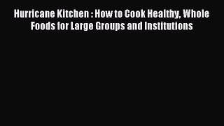 Read Hurricane Kitchen : How to Cook Healthy Whole Foods for Large Groups and Institutions