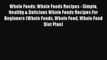 Read Whole Foods: Whole Foods Recipes - Simple Healthy & Delicious Whole Foods Recipes For
