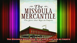 FREE EBOOK ONLINE  The Missoula Mercantile The Store that Ran an Empire Landmarks Full Free