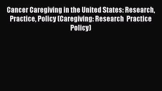 [Read book] Cancer Caregiving in the United States: Research Practice Policy (Caregiving: Research