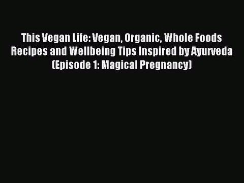 Read This Vegan Life: Vegan Organic Whole Foods Recipes and Wellbeing Tips Inspired by Ayurveda