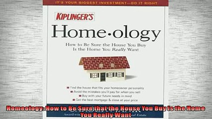 EBOOK ONLINE  Homeology How to Be Sure that the House You Buy is the Home You Really Want READ ONLINE