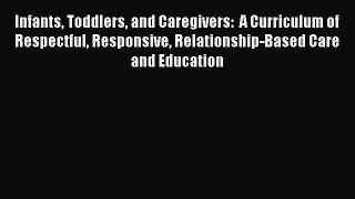 [Read book] Infants Toddlers and Caregivers: A Curriculum of Respectful Responsive Relationship-Based